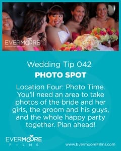 Photo Spot | Wedding Tip 042 | Evermoore Films | Location Four: Photo Time. You'll need an area to take photos of the bride and her girls, the groom and his guys, and the whole happy party together. Plan ahead!