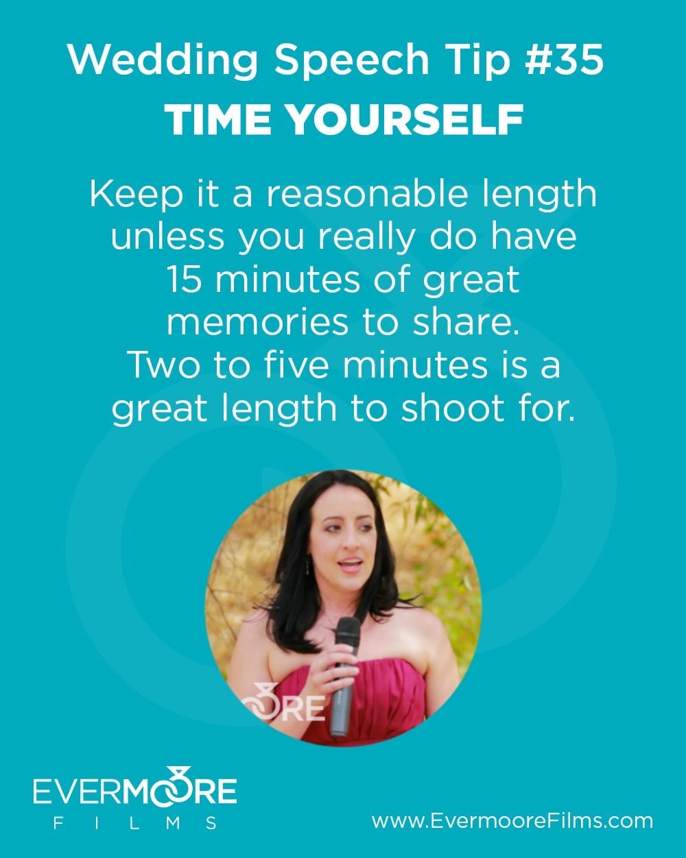 Time Yourself | Wedding Speech Tip #35 | Evermoore Films | Keep it a reasonable length unless you really do have 15 minutes of great memories to share. Two to five minutes is a great length to shoot for. 