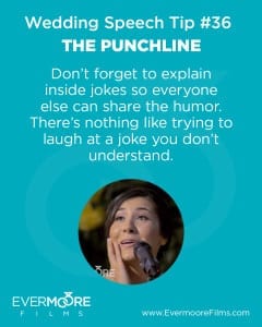 The Punchline | Wedding Speech Tip #36 | Evermoore Films | Don't forget to explain inside jokes so everyone else can share the humor. There's nothing like trying to laugh at a joke you don't understand.
