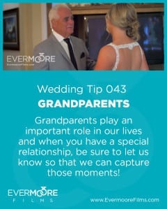 Grandparents | Wedding Tip 043 | Evermoore Films | Grandparents play an important role in our lives and when you have a special relationship, be sure to let us know so that we can capture those moments!