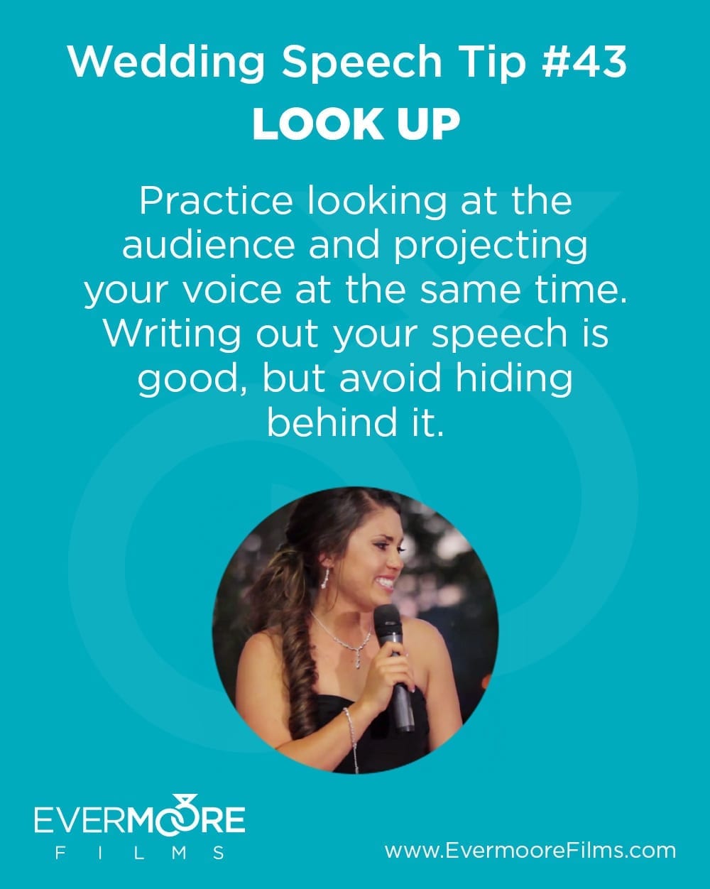 Look Up | Wedding Speech Tip #43 | Evermoore Films | www.Evermoore Films.com | Practice looking at the audience and projecting your voice at the same time. Writing out your speech is good, but avoid hiding behind it. 