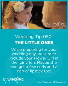 The Little Ones | Wedding Tip 050 | Evermoore Films | While preparing for your wedding day, be sure to include your Flower Girl in the girly fun. Maybe she can get a few curls and a dab of lipstick too!