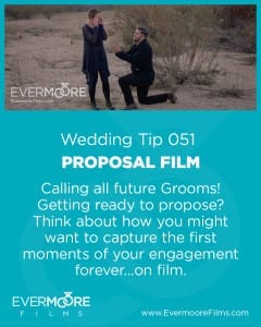 Proposal Film | Wedding Tip 051 | Evermoore Films | Calling all future Grooms! Getting ready to propose? Think about how you might want to capture the first moments of your engagement forever...on film.