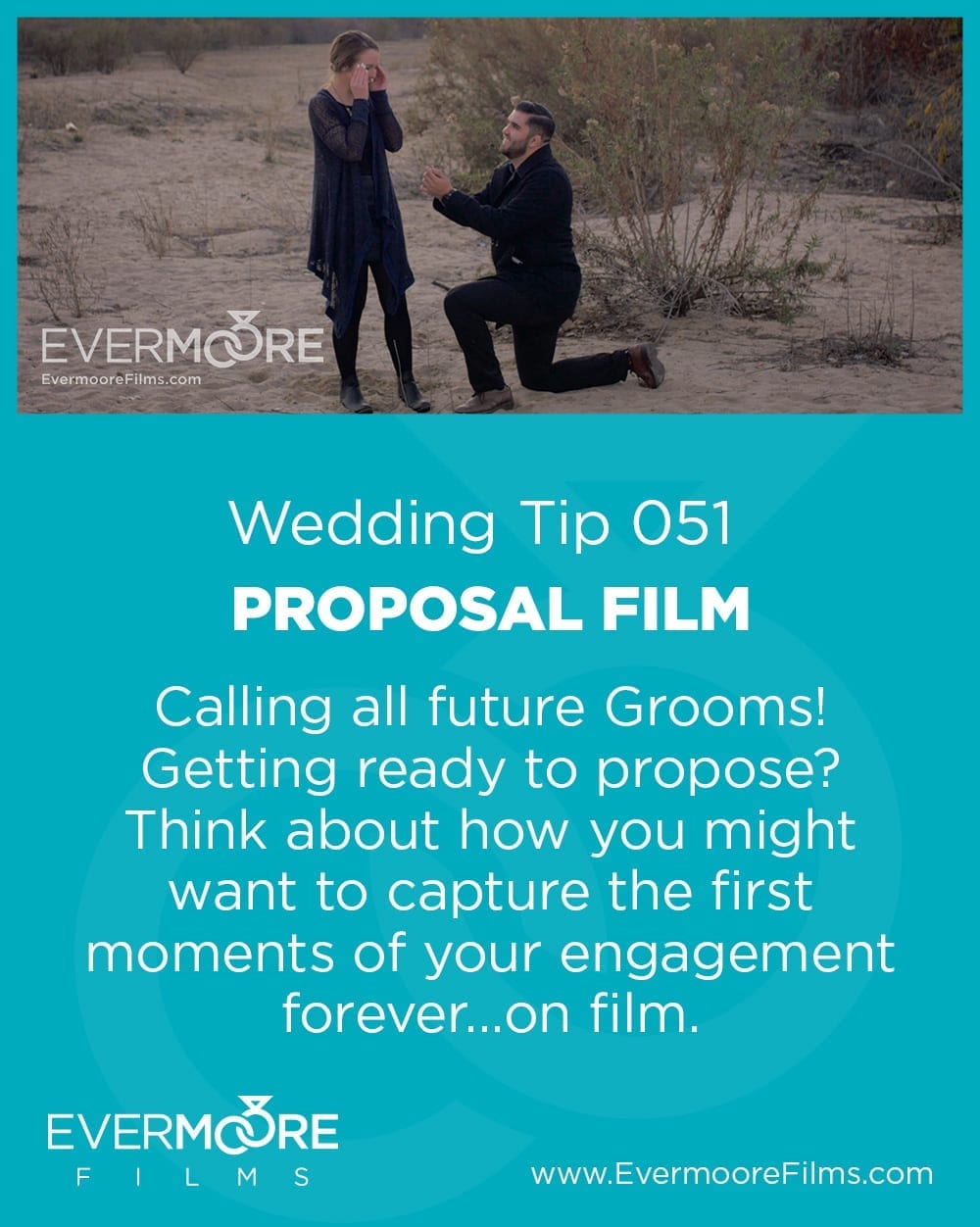 Proposal Film | Wedding Tip 051 | Evermoore Films | Calling all future Grooms! Getting ready to propose? Think about how you might want to capture the first moments of your engagement forever...on film.