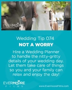 Not a Worry | Wedding Day Tip 074 | Evermoore Films | Hire a Wedding Planner to handle the nitty- gritty details of your wedding day. Let them take care of things so you and your family can relax and enjoy the day!