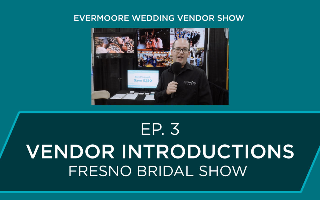 Ep. 3 – Vendor Introductions – Fresno Bridal Show – Evermoore Wedding Vendor Show
