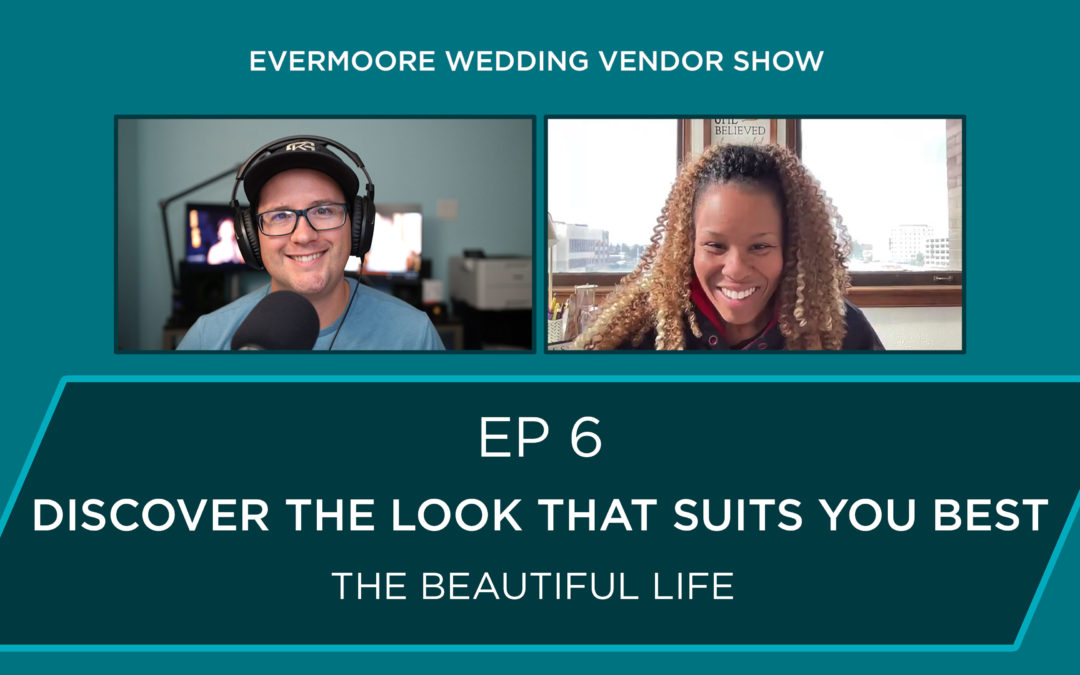 Ep 6 – Discover The Look That Suits You Best – The Beautiful Life – Bakersfield Hair & Makeup Artist