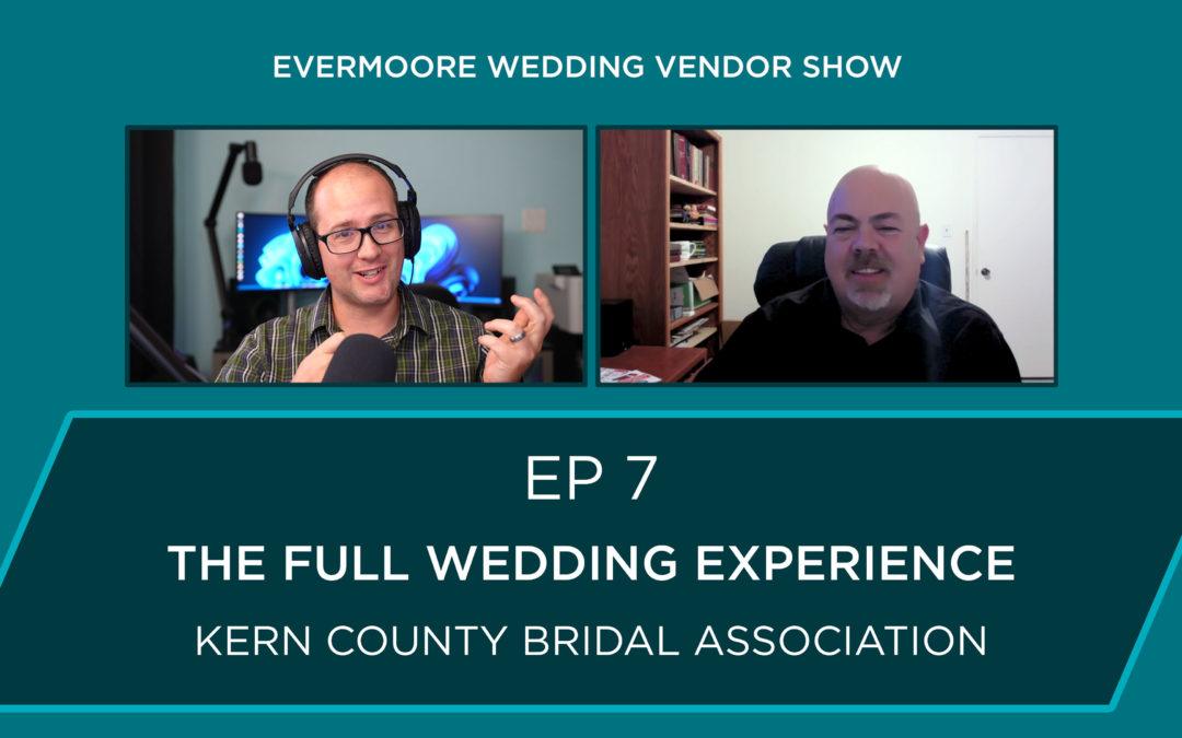 Ep 7 – The Full Wedding Experience – Kern County Bridal Association – Bakersfield Bridal Expo 