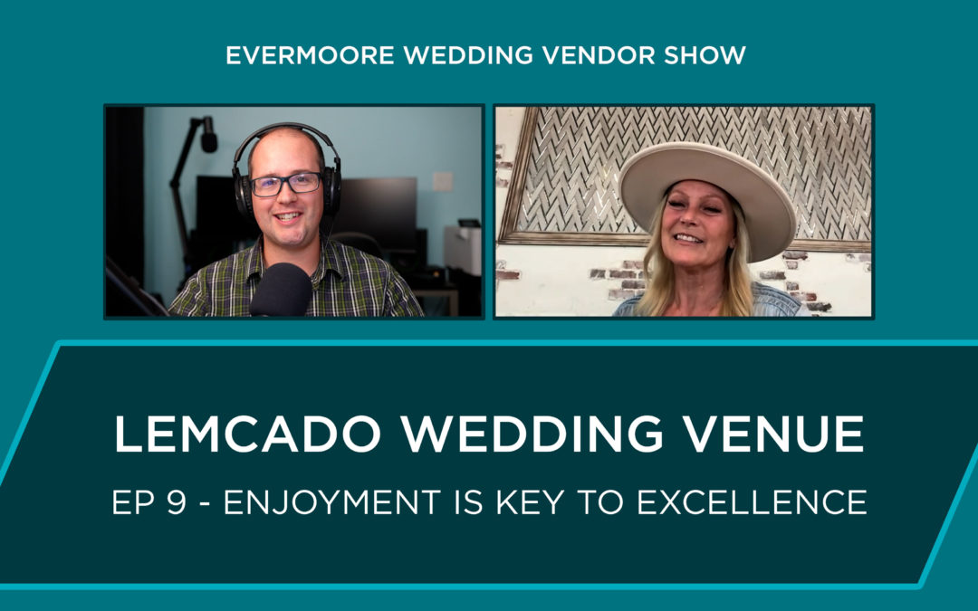 Ep 9 – Enjoyment is Key to Excellence – Lemcado – Bakersfield Wedding Venue